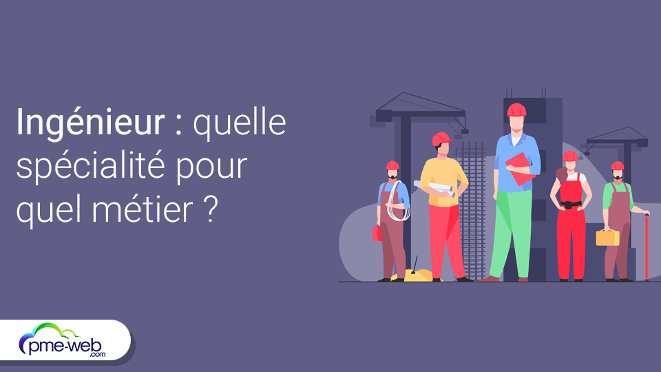 Ingénieur quelle spécialité pour quel métier ? PME WEB