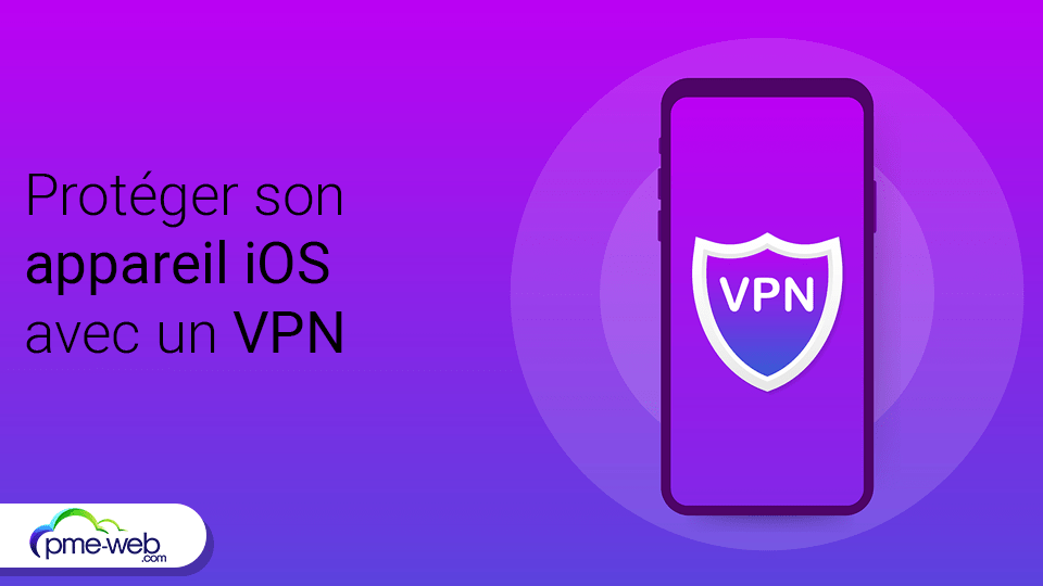 Pourquoi protéger votre appareil iOS avec un VPN ? | PME WEB