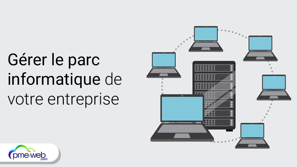 Comment Gérer Efficacement Le Parc Informatique De Votre Entreprise