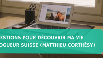 10-questions-pour-découvrir-ma-vie-de-blogueur-suisse-Matthieu-Corthésy-Titre.png
