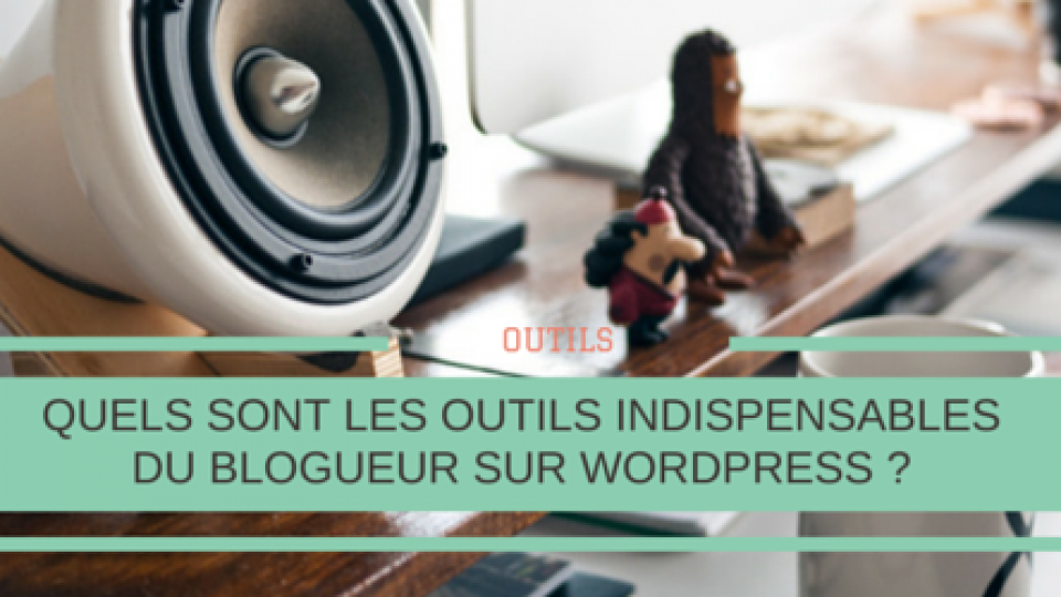 Outils-indispensables-blogueurs-Wordpress-Titre.png